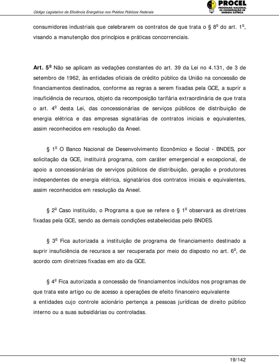 131, de 3 de setembro de 1962, às entidades oficiais de crédito público da União na concessão de financiamentos destinados, conforme as regras a serem fixadas pela GCE, a suprir a insuficiência de