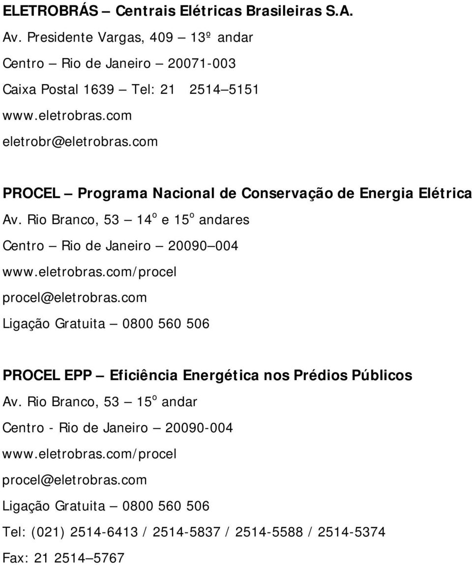 eletrobras.com/procel procel@eletrobras.com Ligação Gratuita 0800 560 506 PROCEL EPP Eficiência Energética nos Prédios Públicos Av.