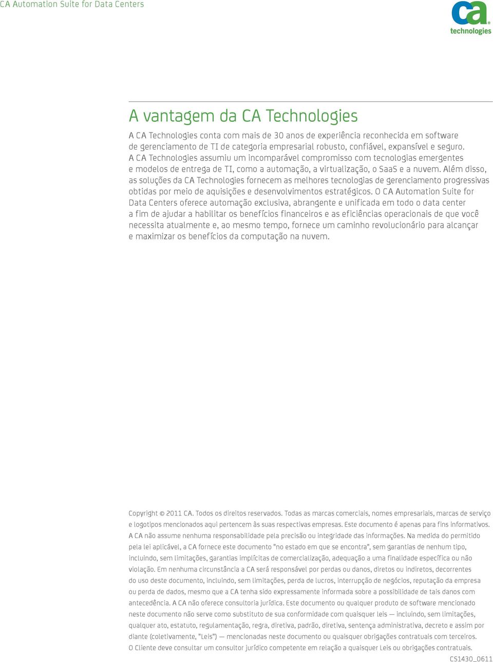 Além disso, as soluções da CA Technologies fornecem as melhores tecnologias de gerenciamento progressivas obtidas por meio de aquisições e desenvolvimentos estratégicos.