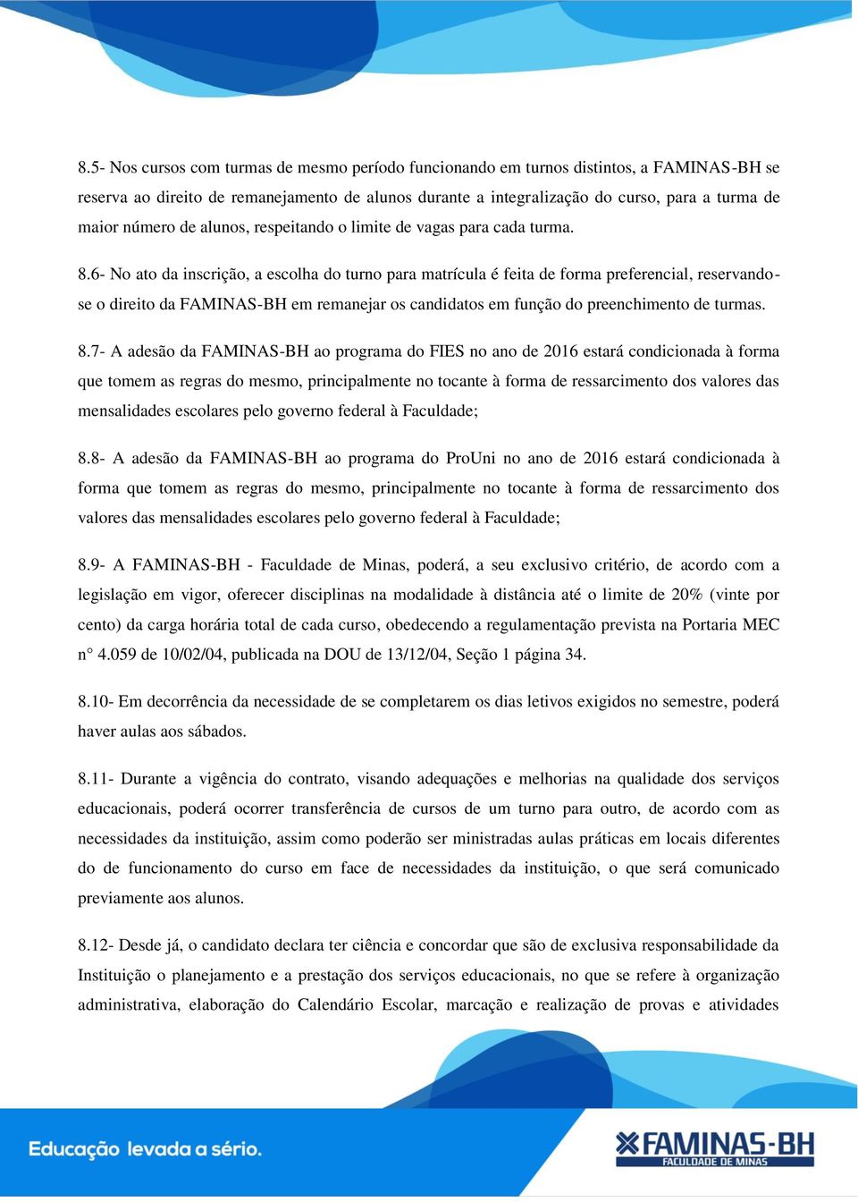 6- No ato da inscrição, a escolha do turno para matrícula é feita de forma preferencial, reservandose o direito da FAMINAS-BH em remanejar os candidatos em função do preenchimento de turmas. 8.