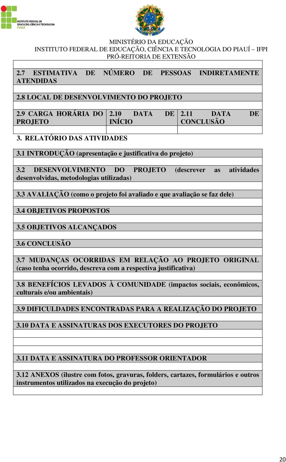 3 AVALIAÇÃO (como o projeto foi avaliado e que avaliação se faz dele) 3.4 OBJETIVOS PROPOSTOS 3.5 OBJETIVOS ALCANÇADOS 3.6 CONCLUSÃO 3.