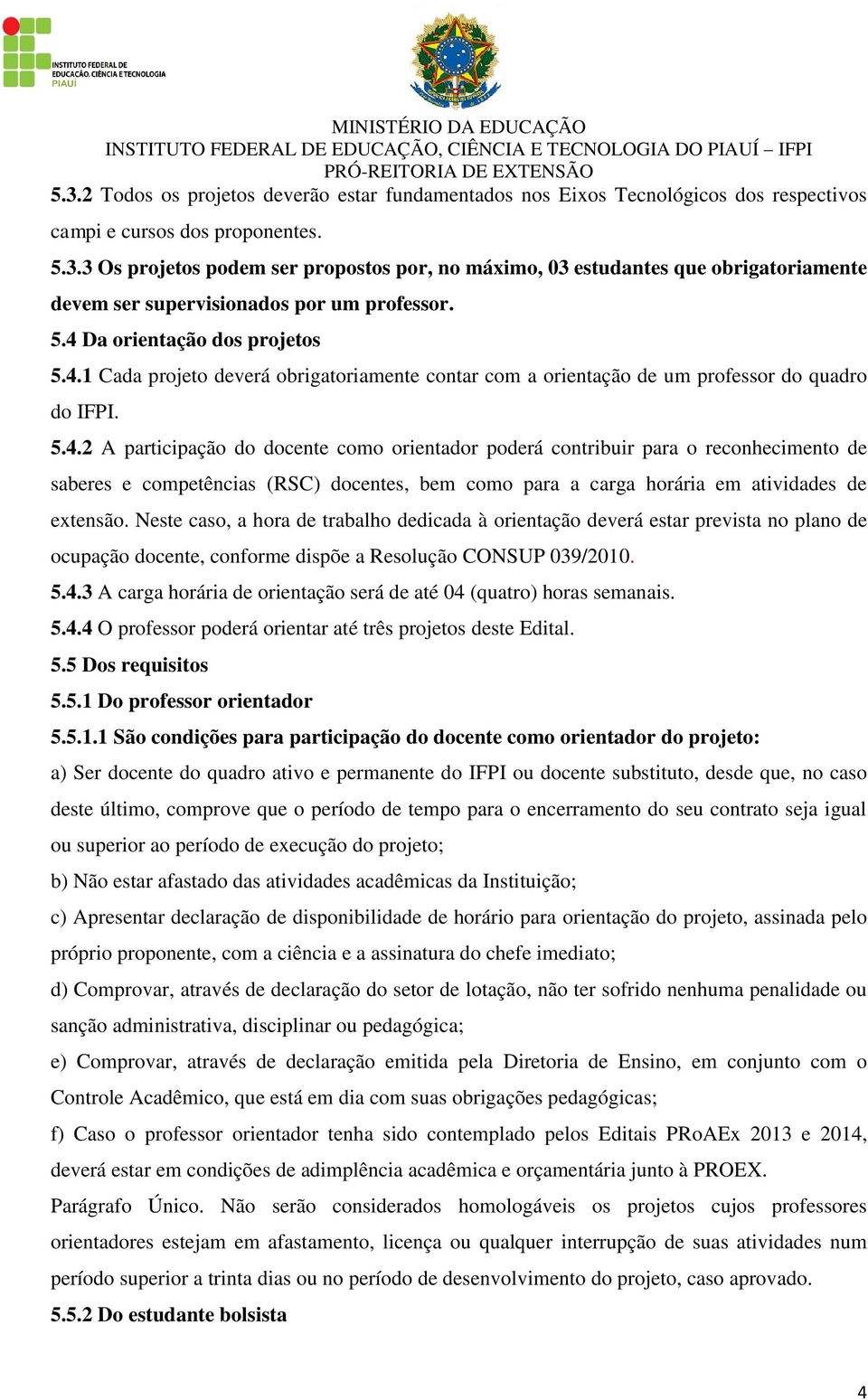 Neste caso, a hora de trabalho dedicada à orientação deverá estar prevista no plano de ocupação docente, conforme dispõe a Resolução CONSUP 039/2010. 5.4.