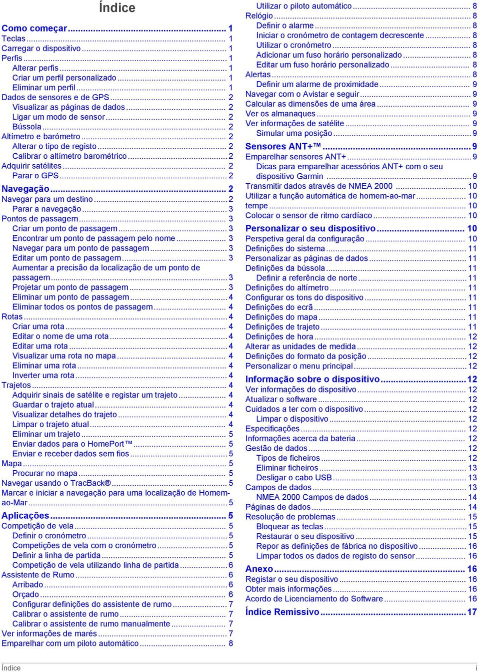 .. 2 Parar o GPS... 2 Navegação... 2 Navegar para um destino... 2 Parar a navegação... 3 Pontos de passagem... 3 Criar um ponto de passagem... 3 Encontrar um ponto de passagem pelo nome.