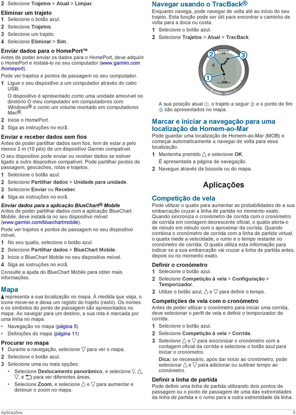 Pode ver trajetos e pontos de passagem no seu computador. 1 Ligue o seu dispositivo a um computador através do cabo USB.