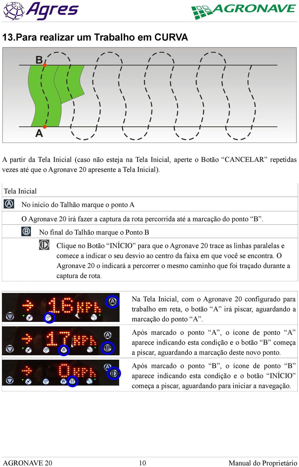 No final do Talhão marque o Ponto B Clique no Botão INÍCIO para que o Agronave 20 trace as linhas paralelas e comece a indicar o seu desvio ao centro da faixa em que você se encontra.