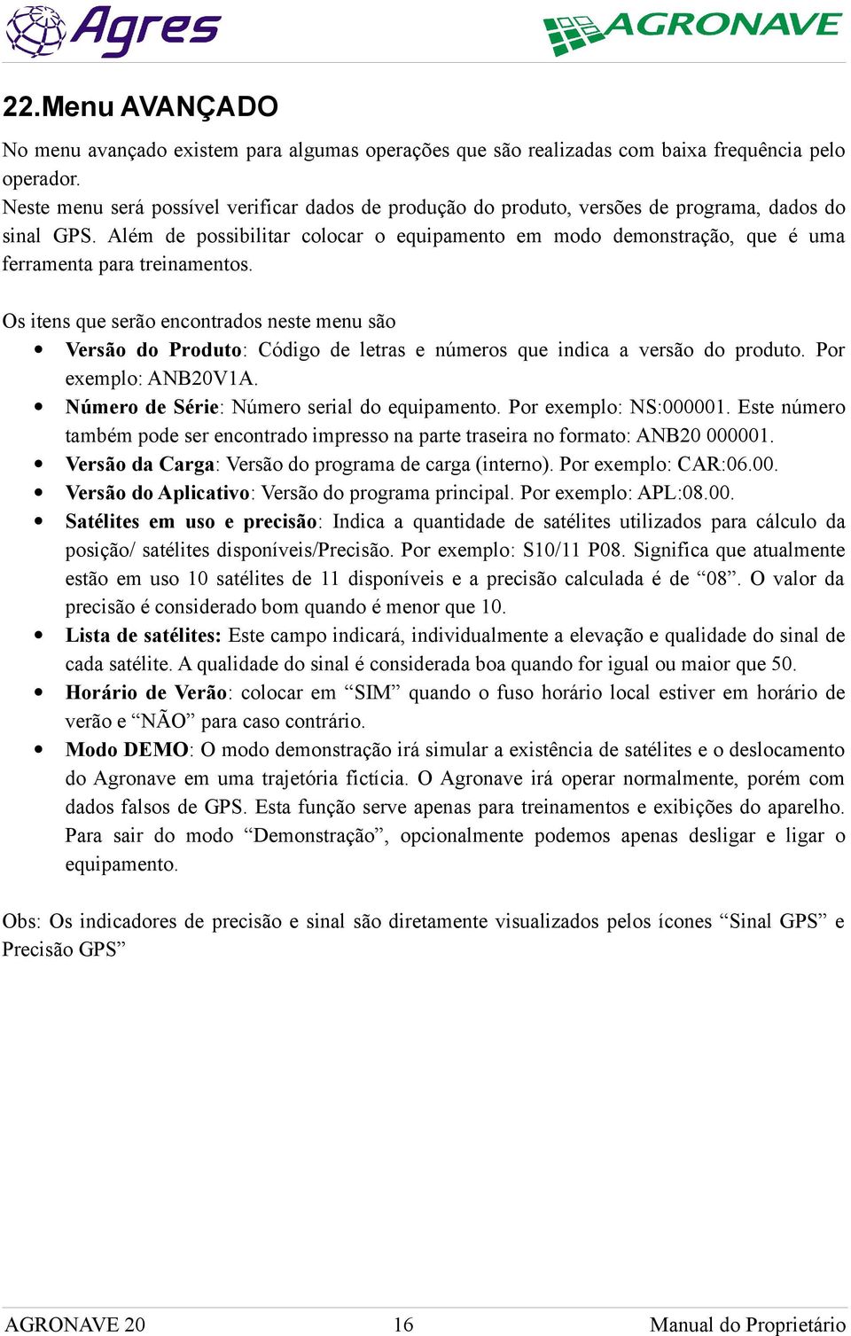 Além de possibilitar colocar o equipamento em modo demonstração, que é uma ferramenta para treinamentos.