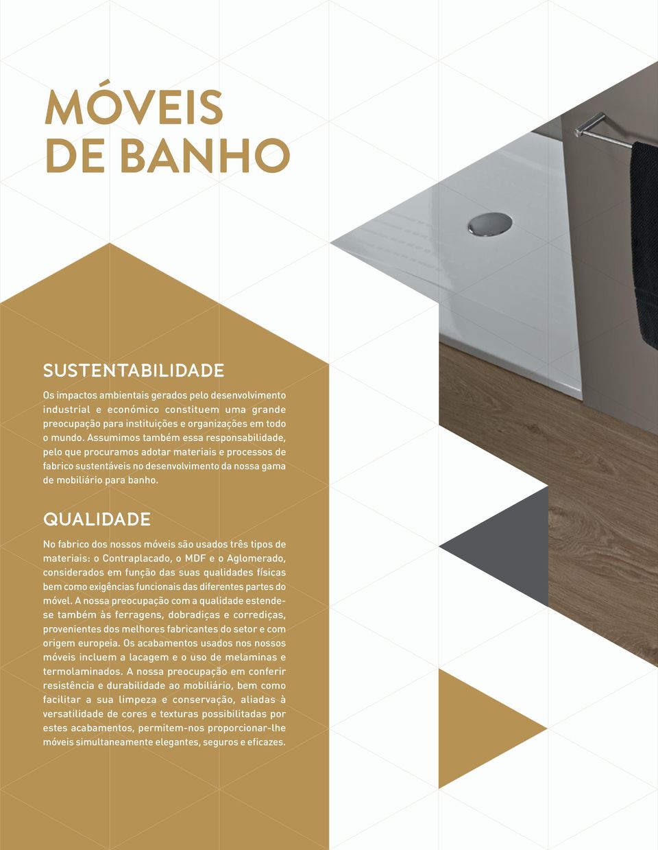 QUALIDADE No fabrico dos nossos móveis são usados três tipos de materiais: o Contraplacado, o MDF e o Aglomerado, considerados em função das suas qualidades físicas bem como exigências funcionais das