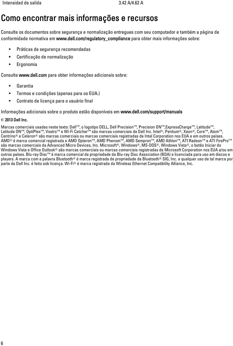 com/regulatory_compliance para obter mais informações sobre: Práticas de segurança recomendadas Certificação de normalização Ergonomia Consulte www.dell.