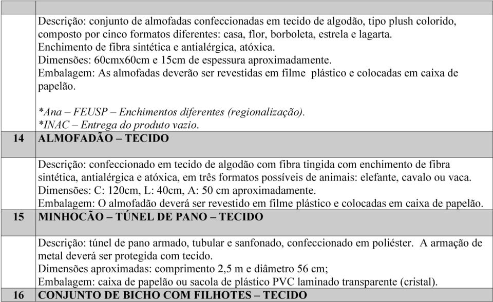 Embalagem: As almofadas deverão ser revestidas em filme plástico e colocadas em caixa de papelão. *Ana FEUSP Enchimentos diferentes (regionalização). *INAC Entrega do produto vazio.