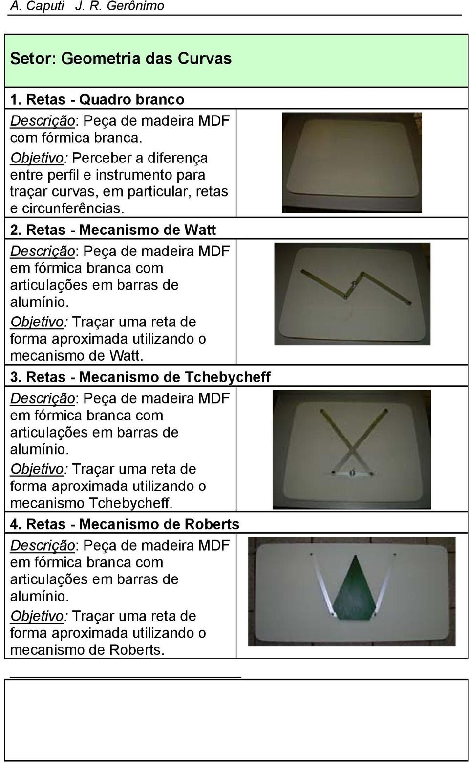 Retas - Mecanismo de Watt Objetivo: Traçar uma reta de forma aproximada utilizando o mecanismo de Watt. 3.