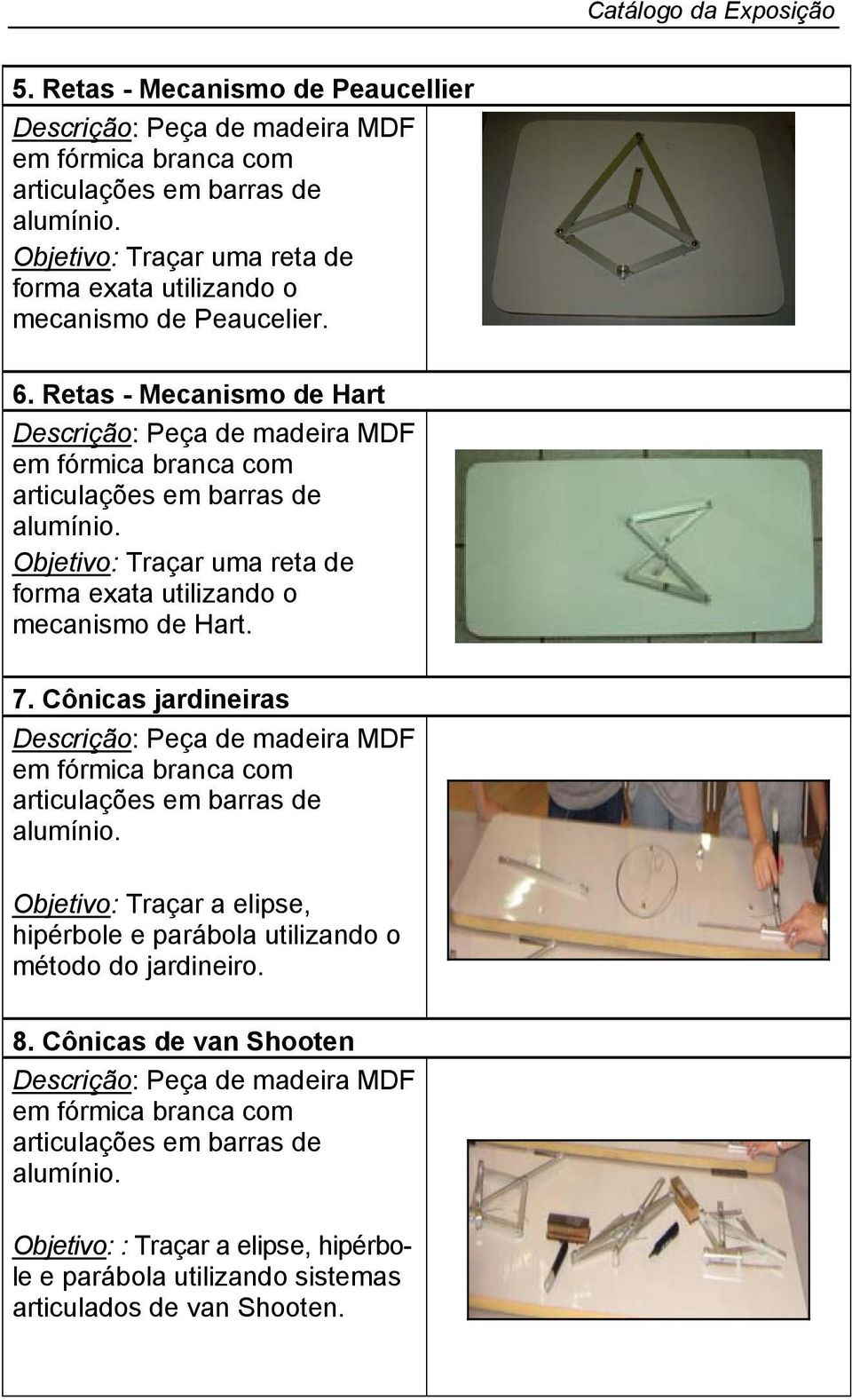 Retas - Mecanismo de Hart Objetivo: Traçar uma reta de forma exata utilizando o mecanismo de Hart. 7.