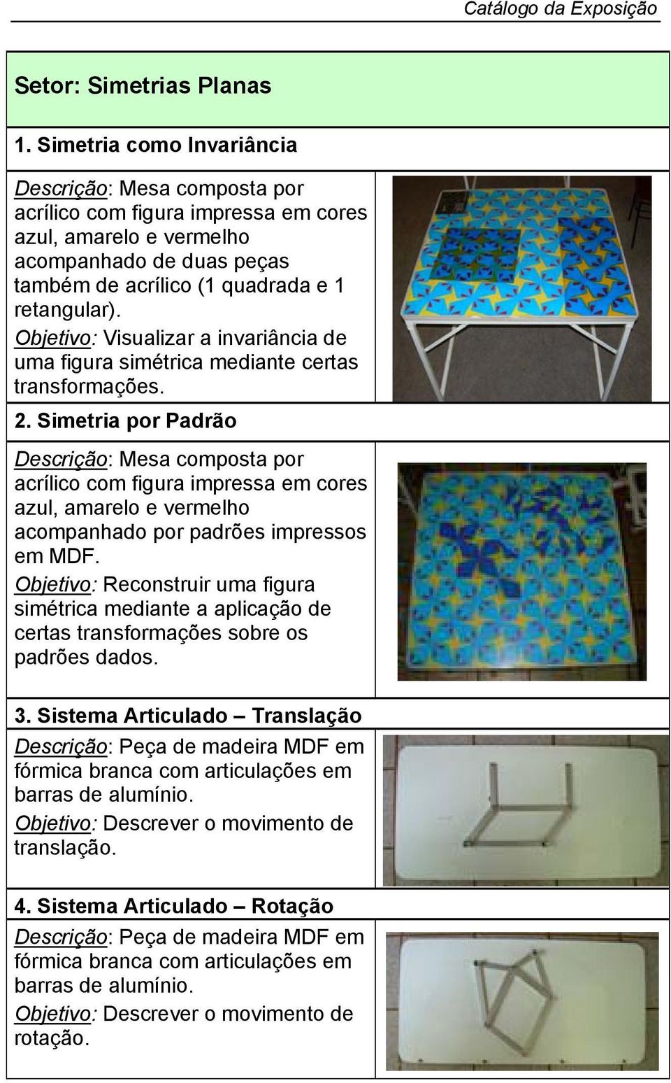 Objetivo: Visualizar a invariância de uma figura simétrica mediante certas transformações. 2.