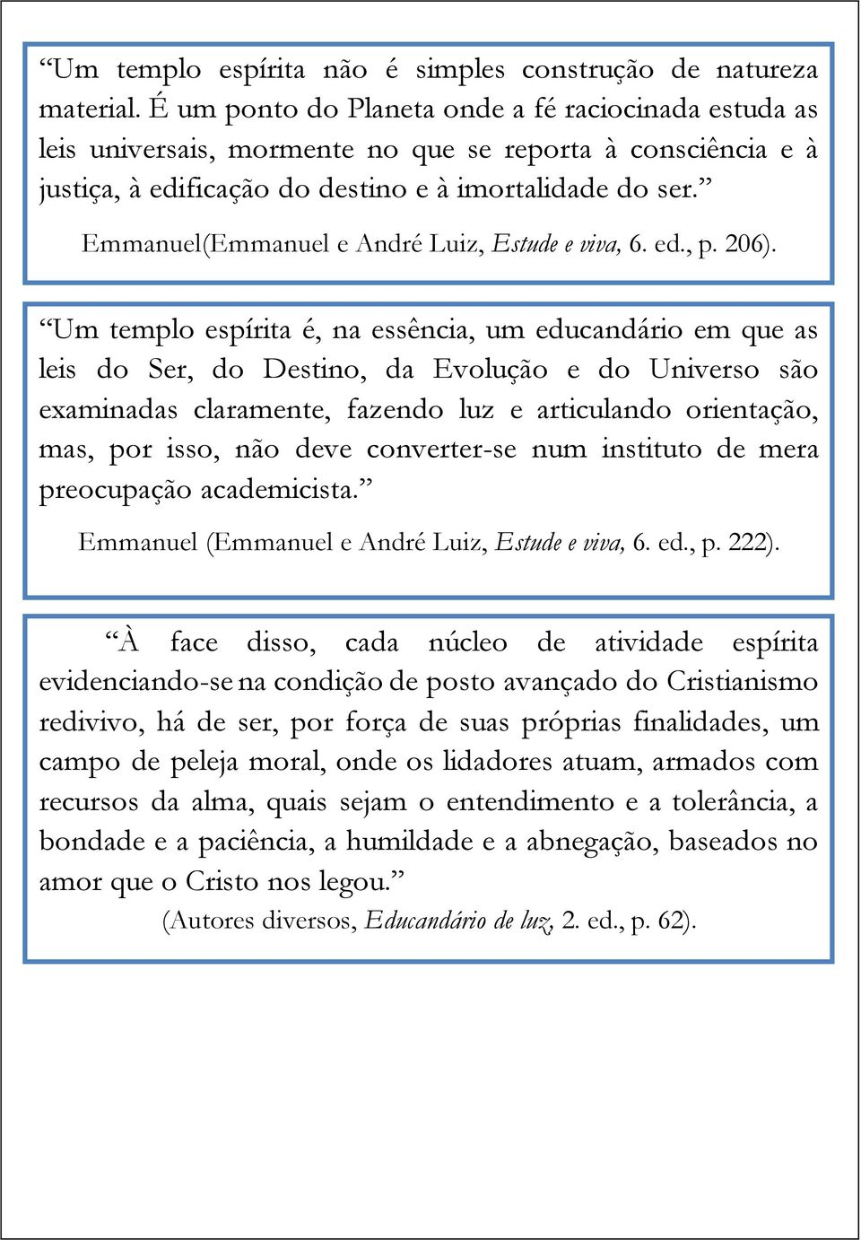 Emmanuel(Emmanuel e André Luiz, Estude e viva, 6. ed., p. 206).