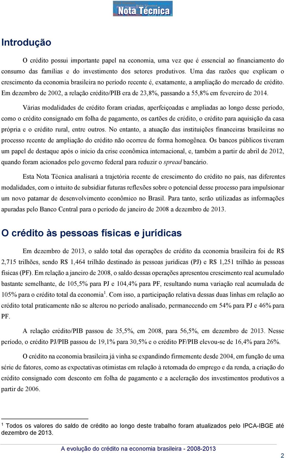 Em dezembro de 2002, a relação crédito/pib era de 23,8%, passando a 55,8% em fevereiro de 2014.