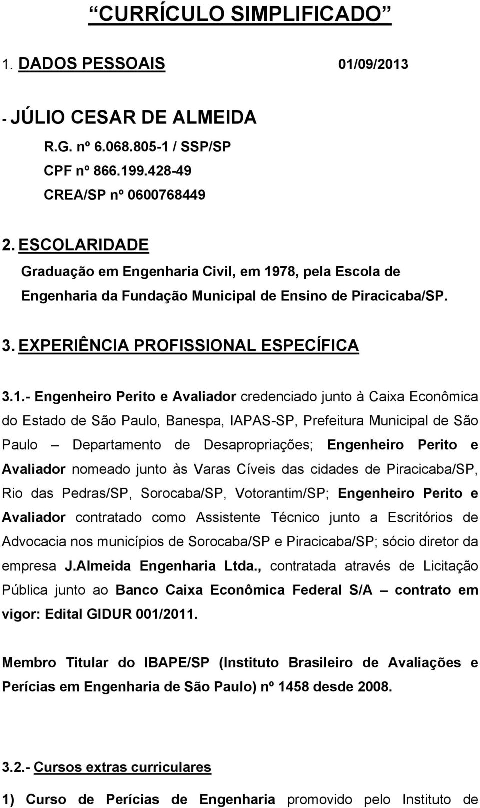 78, pela Escola de Engenharia da Fundação Municipal de Ensino de Piracicaba/SP. 3. EXPERIÊNCIA PROFISSIONAL ESPECÍFICA 3.1.