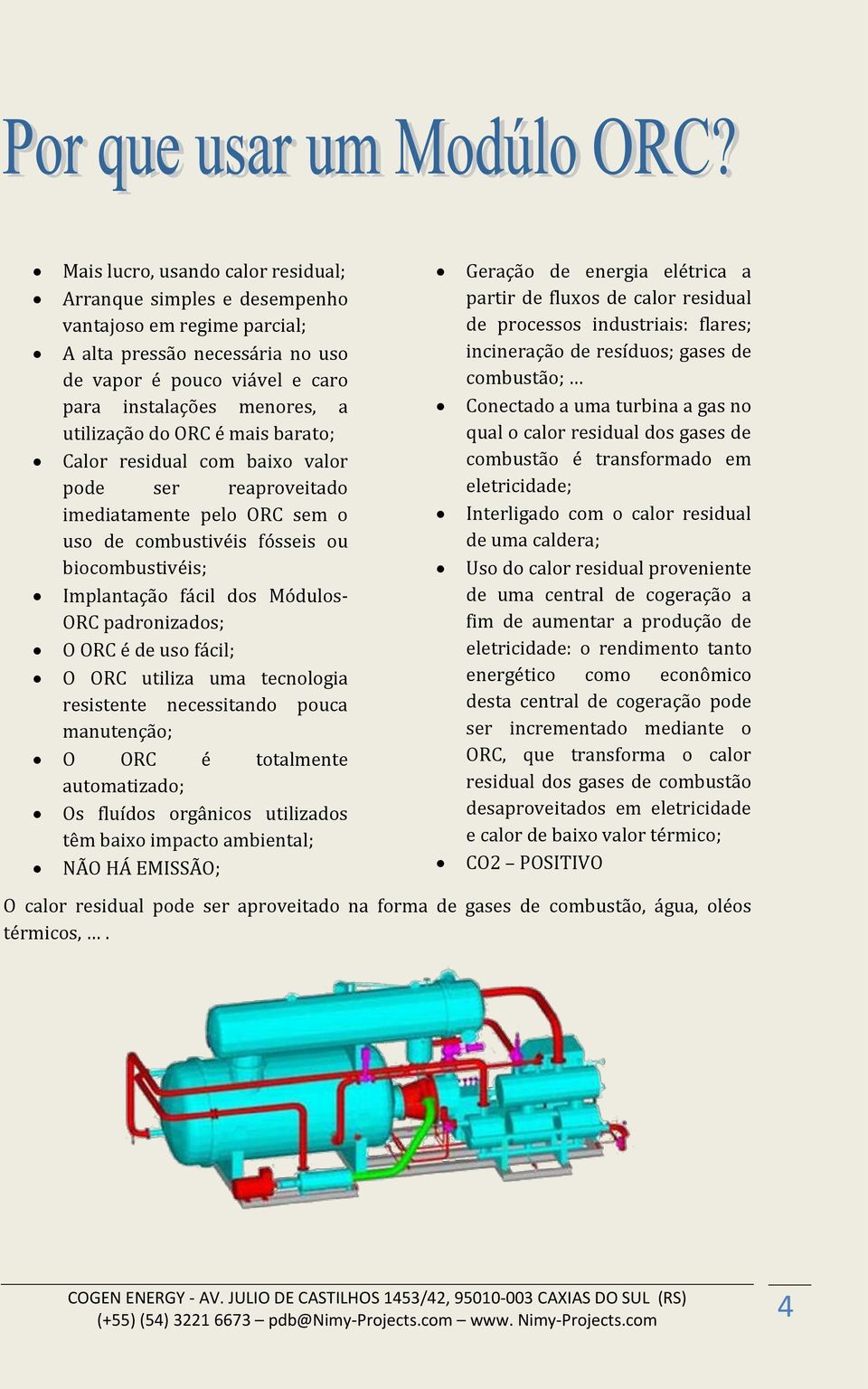 O ORC é de uso fácil; O ORC utiliza uma tecnologia resistente necessitando pouca manutenção; O ORC é totalmente automatizado; Os fluídos orgânicos utilizados têm baixo impacto ambiental; NÃO HÁ