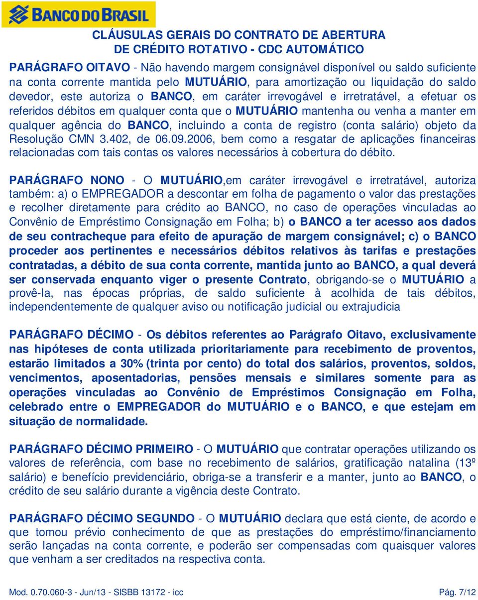 salário) objeto da Resolução CMN 3.402, de 06.09.2006, bem como a resgatar de aplicações financeiras relacionadas com tais contas os valores necessários à cobertura do débito.