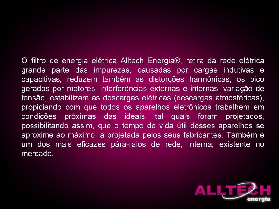 atmosféricas), propiciando com que todos os aparelhos eletrônicos trabalhem em condições próximas das ideais, tal quais foram projetados, possibilitando assim, que