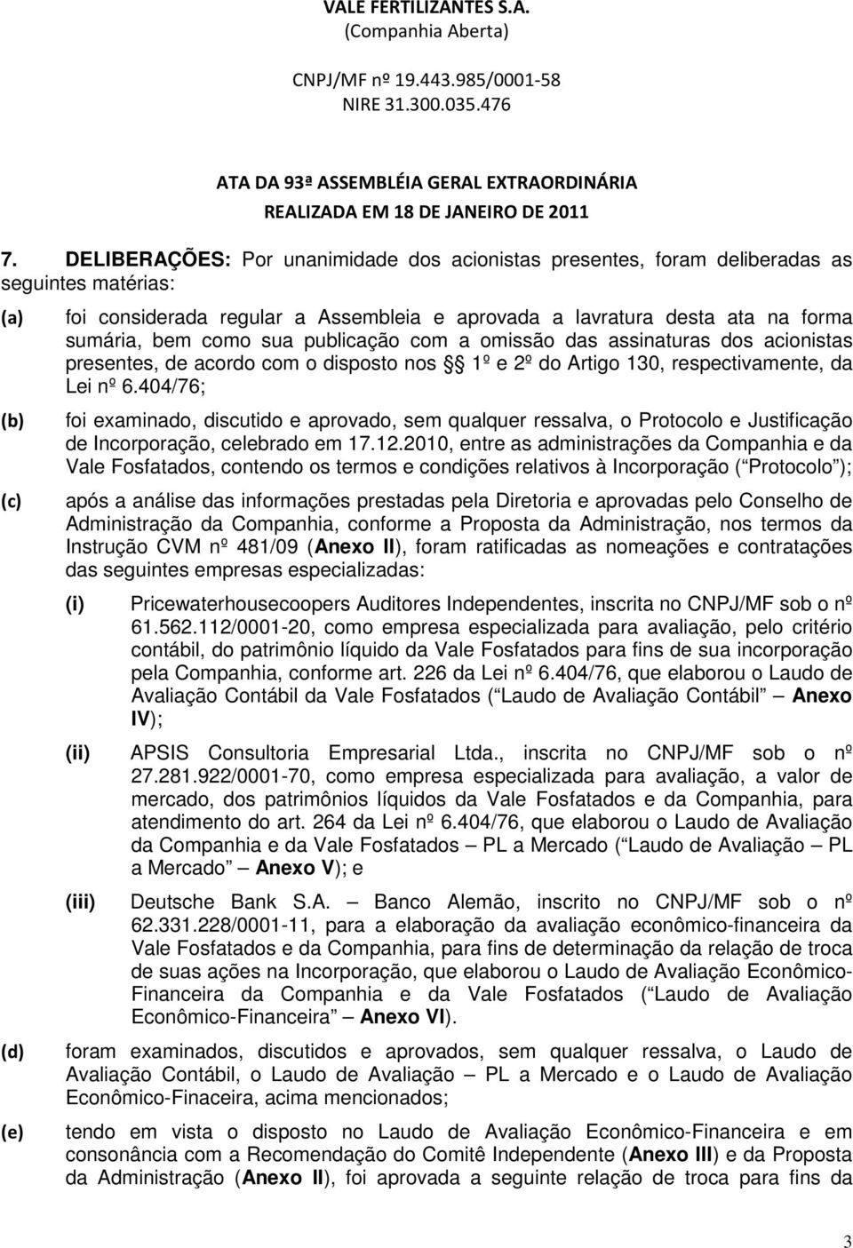 404/76; foi examinado, discutido e aprovado, sem qualquer ressalva, o Protocolo e Justificação de Incorporação, celebrado em 17.12.