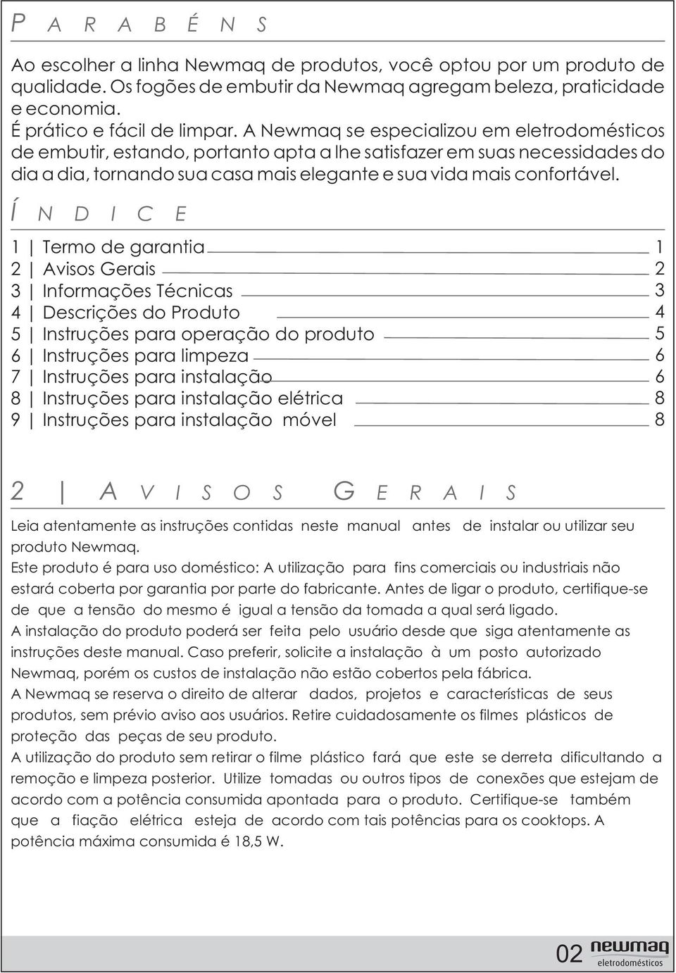 Í N D I C E 1 Termo de garantia Avisos Gerais Informações Técnicas Descrições do Produto 5 Instruções para operação do produto 6 Instruções para limpeza 7 Instruções para instalação 8 Instruções para