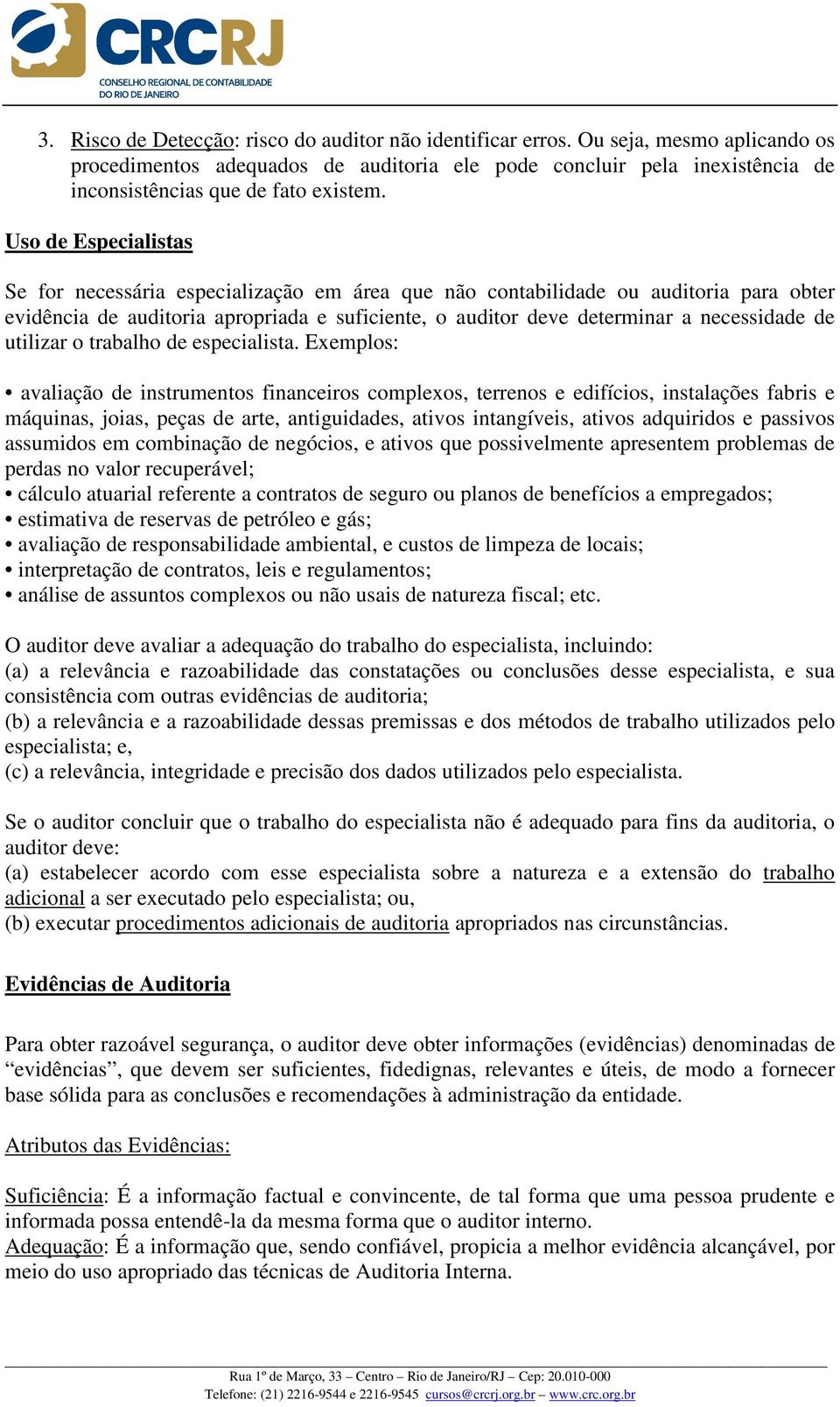 Uso de Especialistas Se for necessária especialização em área que não contabilidade ou auditoria para obter evidência de auditoria apropriada e suficiente, o auditor deve determinar a necessidade de