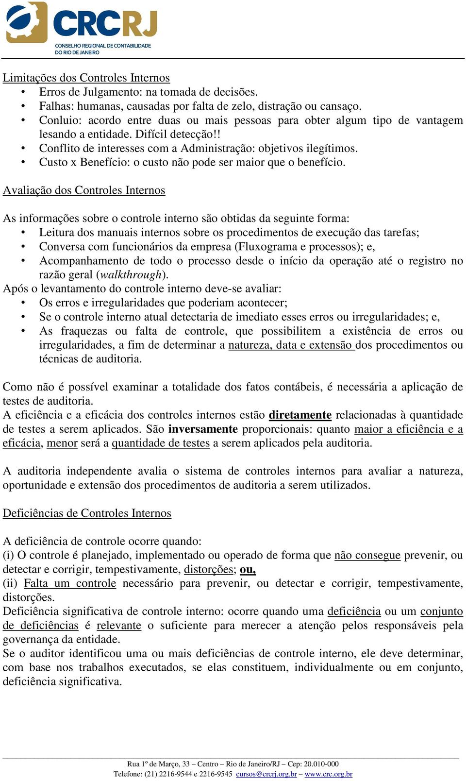 Custo x Benefício: o custo não pode ser maior que o benefício.