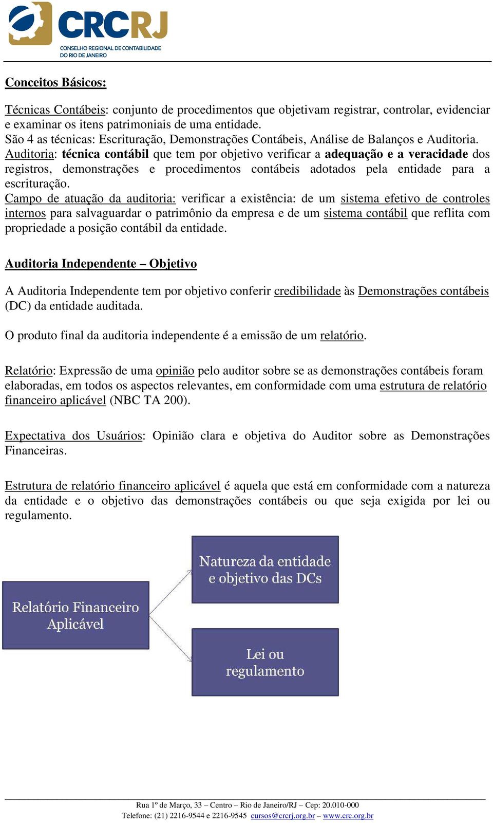 Auditoria: técnica contábil que tem por objetivo verificar a adequação e a veracidade dos registros, demonstrações e procedimentos contábeis adotados pela entidade para a escrituração.