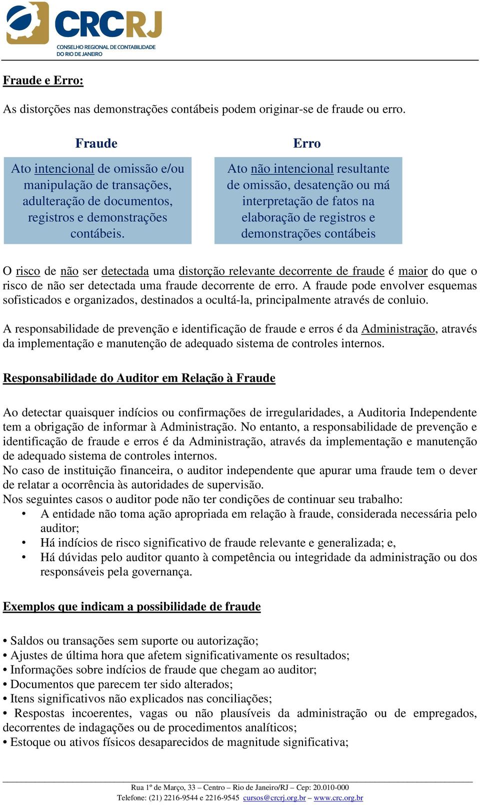 Erro Ato não intencional resultante de omissão, desatenção ou má interpretação de fatos na elaboração de registros e demonstrações contábeis O risco de não ser detectada uma distorção relevante