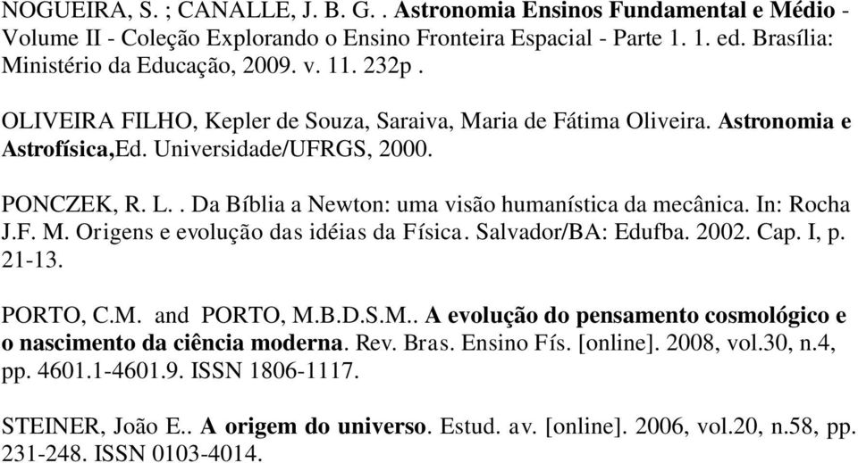 In: Rocha J.F. M. Origens e evolução das idéias da Física. Salvador/BA: Edufba. 2002. Cap. I, p. 21-13. PORTO, C.M. and PORTO, M.B.D.S.M.. A evolução do pensamento cosmológico e o nascimento da ciência moderna.