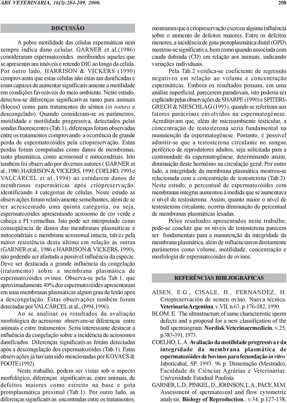 Por outro lado, HARRISON & VICKERS (1990) comprovaram que estas células não estavam danificadas e eram capazes de aumentar significativamente a motilidade em condições favoráveis do meio ambiente.