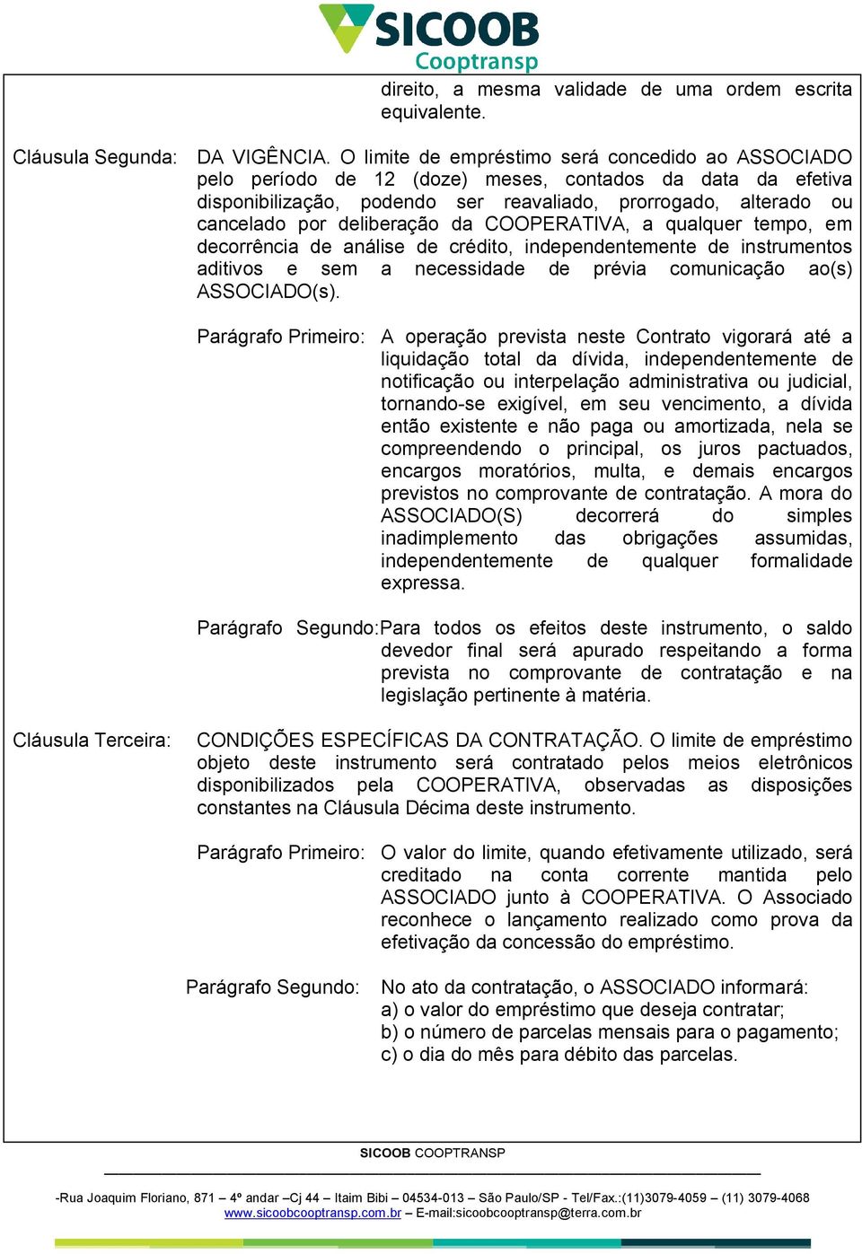 deliberação da COOPERATIVA, a qualquer tempo, em decorrência de análise de crédito, independentemente de instrumentos aditivos e sem a necessidade de prévia comunicação ao(s) ASSOCIADO(s).