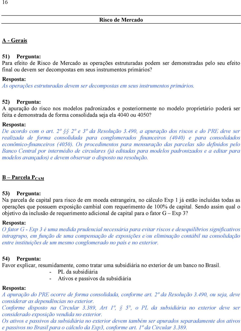 52) Pergunta: A apuração do risco nos modelos padronizados e posteriormente no modelo proprietário poderá ser feita e demonstrada de forma consolidada seja ela 4040 ou 4050? De acordo com o art.