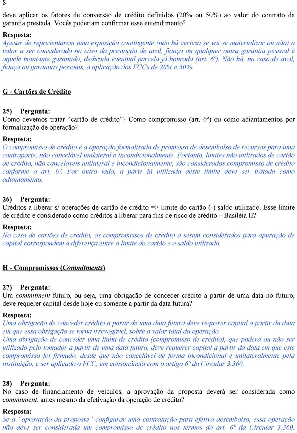 aquele montante garantido, deduzida eventual parcela já honrada (art. 6º). Não há, no caso de aval, fiança ou garantias pessoais, a aplicação dos FCCs de 20% e 50%.