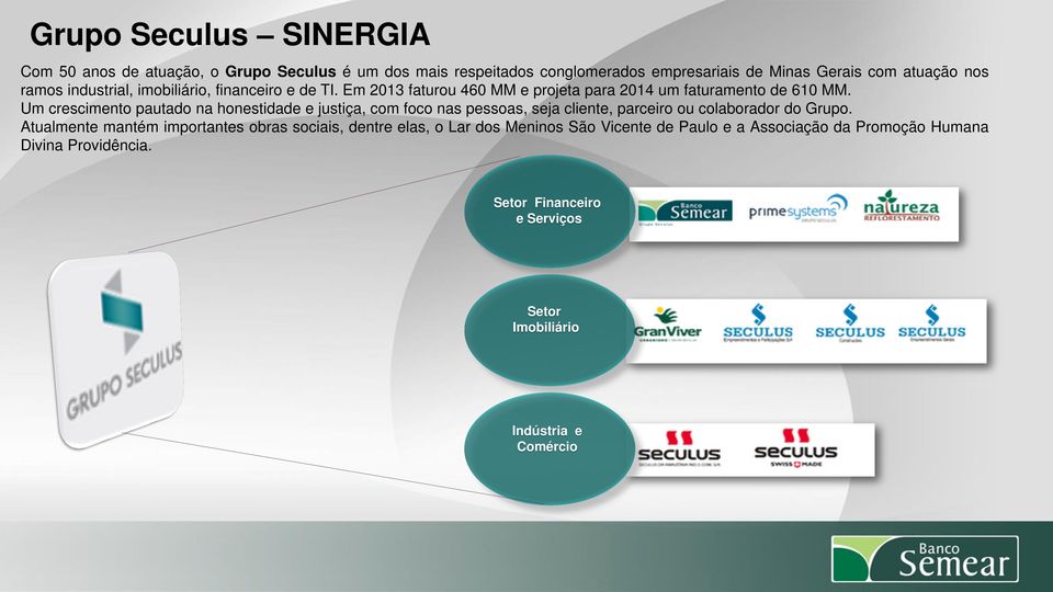 Um crescimento pautado na honestidade e justiça, com foco nas pessoas, seja cliente, parceiro ou colaborador do Grupo.