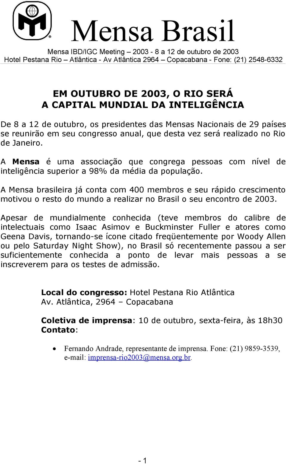 A Mensa brasileira já conta com 400 membros e seu rápido crescimento motivou o resto do mundo a realizar no Brasil o seu encontro de 2003.