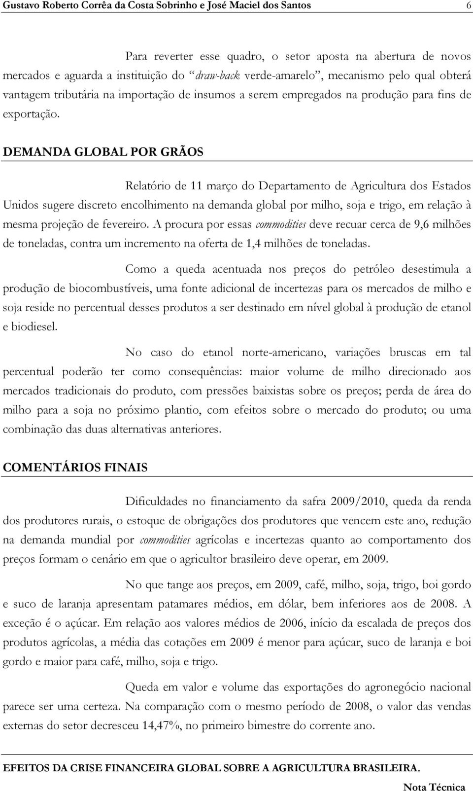 DEMANDA GLOBAL POR GRÃOS Relatório de 11 março do Departamento de Agricultura dos Estados Unidos sugere discreto encolhimento na demanda global por milho, soja e trigo, em relação à mesma projeção de