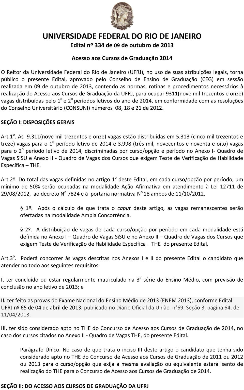 realização do Acesso aos Cursos de Graduação da UFRJ, para ocupar 9311(nove mil trezentos e onze) vagas distribuídas pelo 1 o e 2 o períodos letivos do ano de 2014, em conformidade com as resoluções