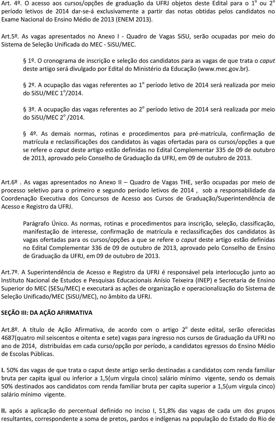 Ensino Médio de 2013 (ENEM 2013). Art.5º. As vagas apresentados no Anexo I Quadro de Vagas SiSU, serão ocupadas por meio do Sistema de Seleção Unificada do MEC SiSU/MEC. 1º.