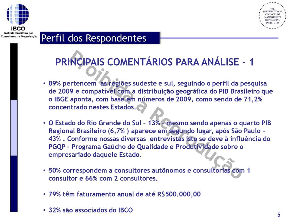 O Estado do Rio Grande do Sul 13% mesmo sendo apenas o quarto PIB Regional Brasileiro (6,7% ) aparece em segundo lugar, após São Paulo 43%.