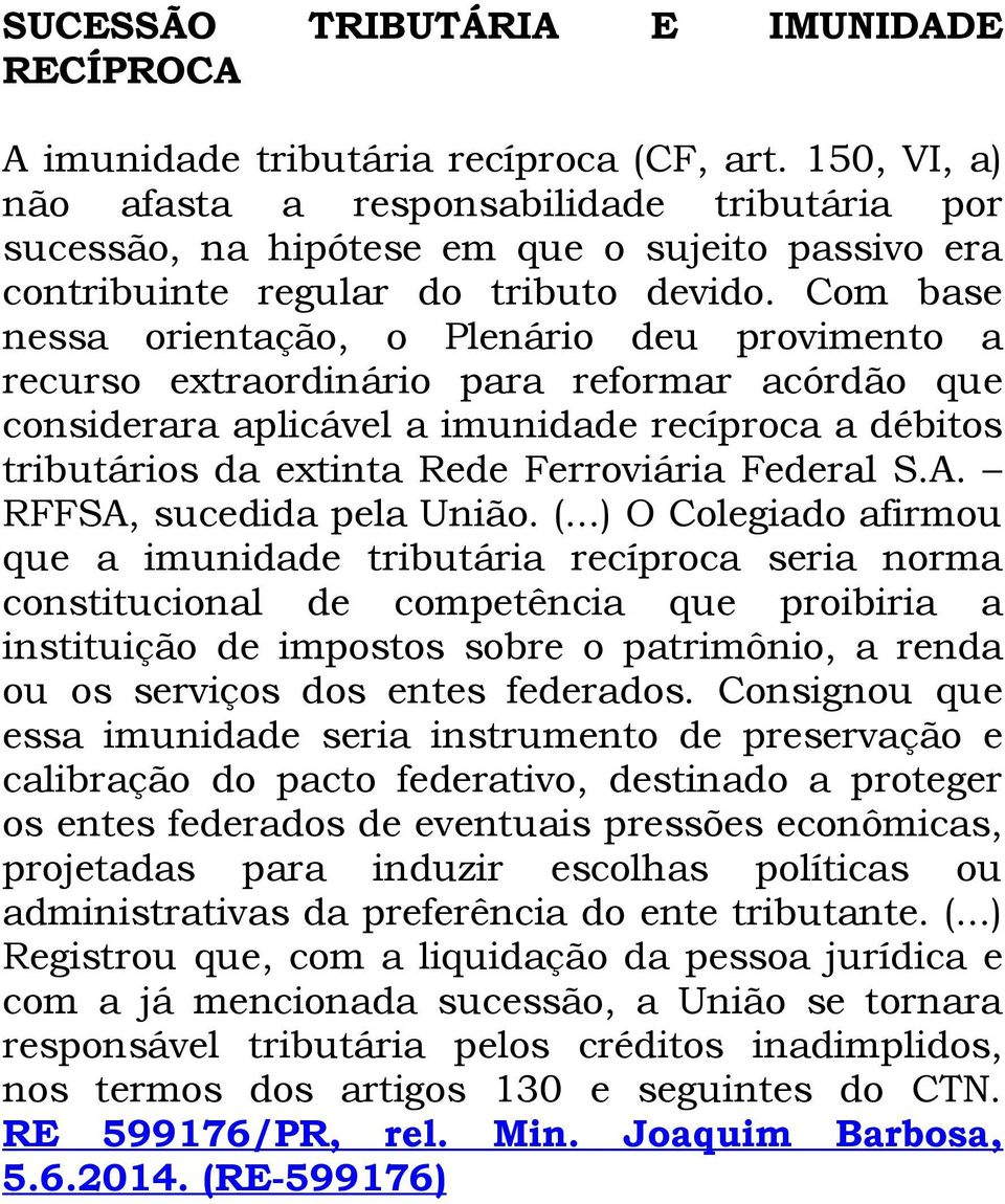 Com base nessa orientação, o Plenário deu provimento a recurso extraordinário para reformar acórdão que considerara aplicável a imunidade recíproca a débitos tributários da extinta Rede Ferroviária