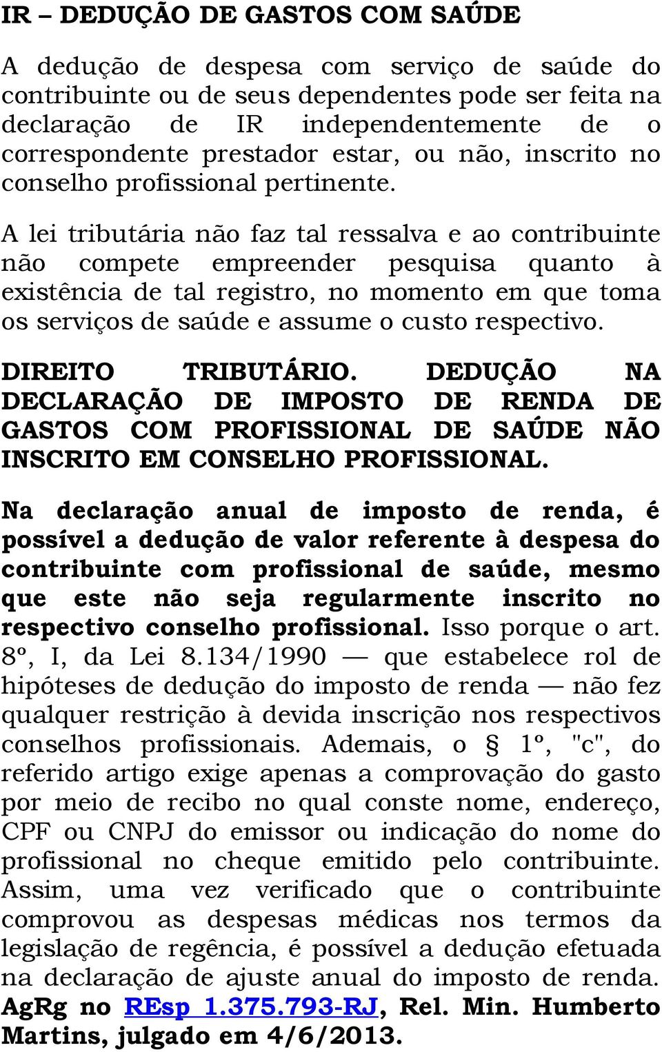 A lei tributária não faz tal ressalva e ao contribuinte não compete empreender pesquisa quanto à existência de tal registro, no momento em que toma os serviços de saúde e assume o custo respectivo.