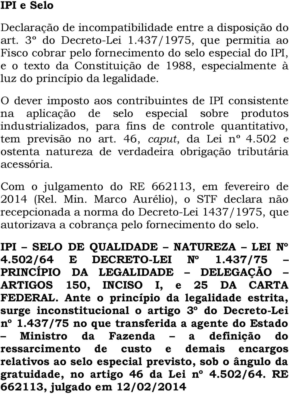 O dever imposto aos contribuintes de IPI consistente na aplicação de selo especial sobre produtos industrializados, para fins de controle quantitativo, tem previsão no art. 46, caput, da Lei nº 4.