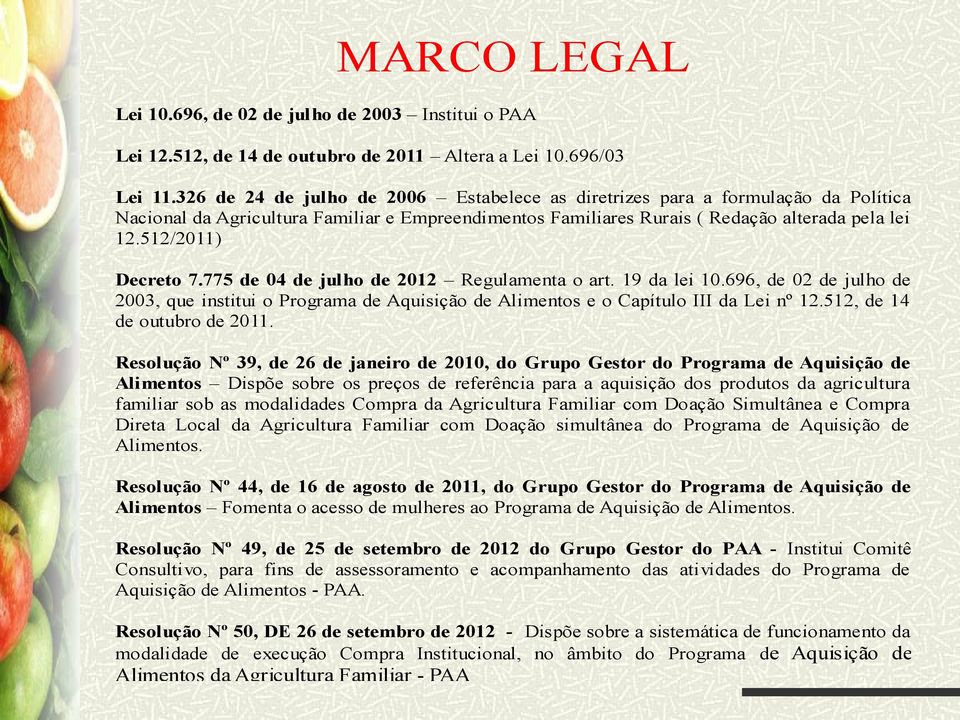 512/2011) Decreto 7.775 de 04 de julho de 2012 Regulamenta o art. 19 da lei 10.696, de 02 de julho de 2003, que institui o Programa de Aquisição de Alimentos e o Capítulo III da Lei nº 12.