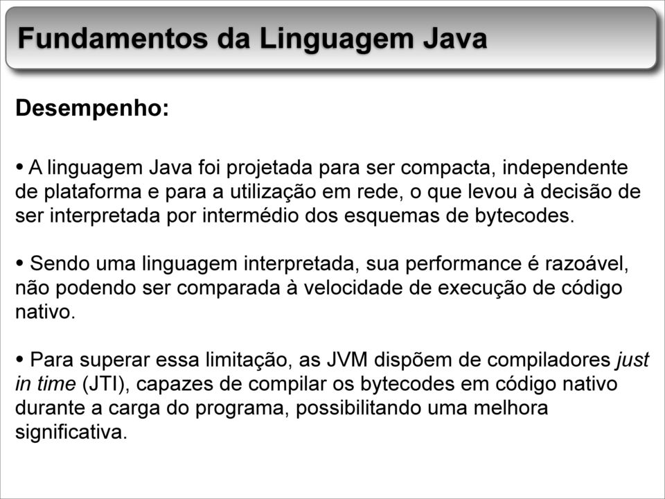 Sendo uma linguagem interpretada, sua performance é razoável, não podendo ser comparada à velocidade de execução de código nativo.