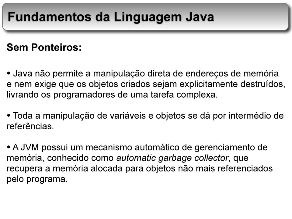 Toda a manipulação de variáveis e objetos se dá por intermédio de referências.