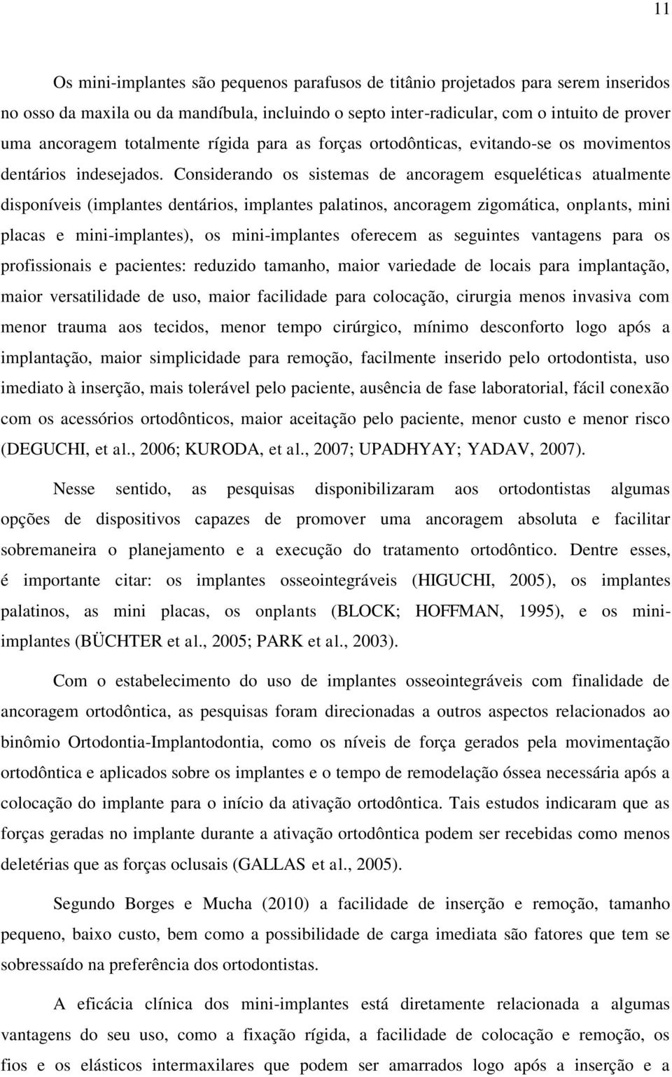 Considerando os sistemas de ancoragem esqueléticas atualmente disponíveis (implantes dentários, implantes palatinos, ancoragem zigomática, onplants, mini placas e mini-implantes), os mini-implantes