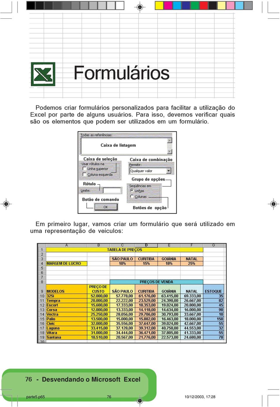 Para isso, devemos verificar quais são os elementos que podem ser utilizados em um