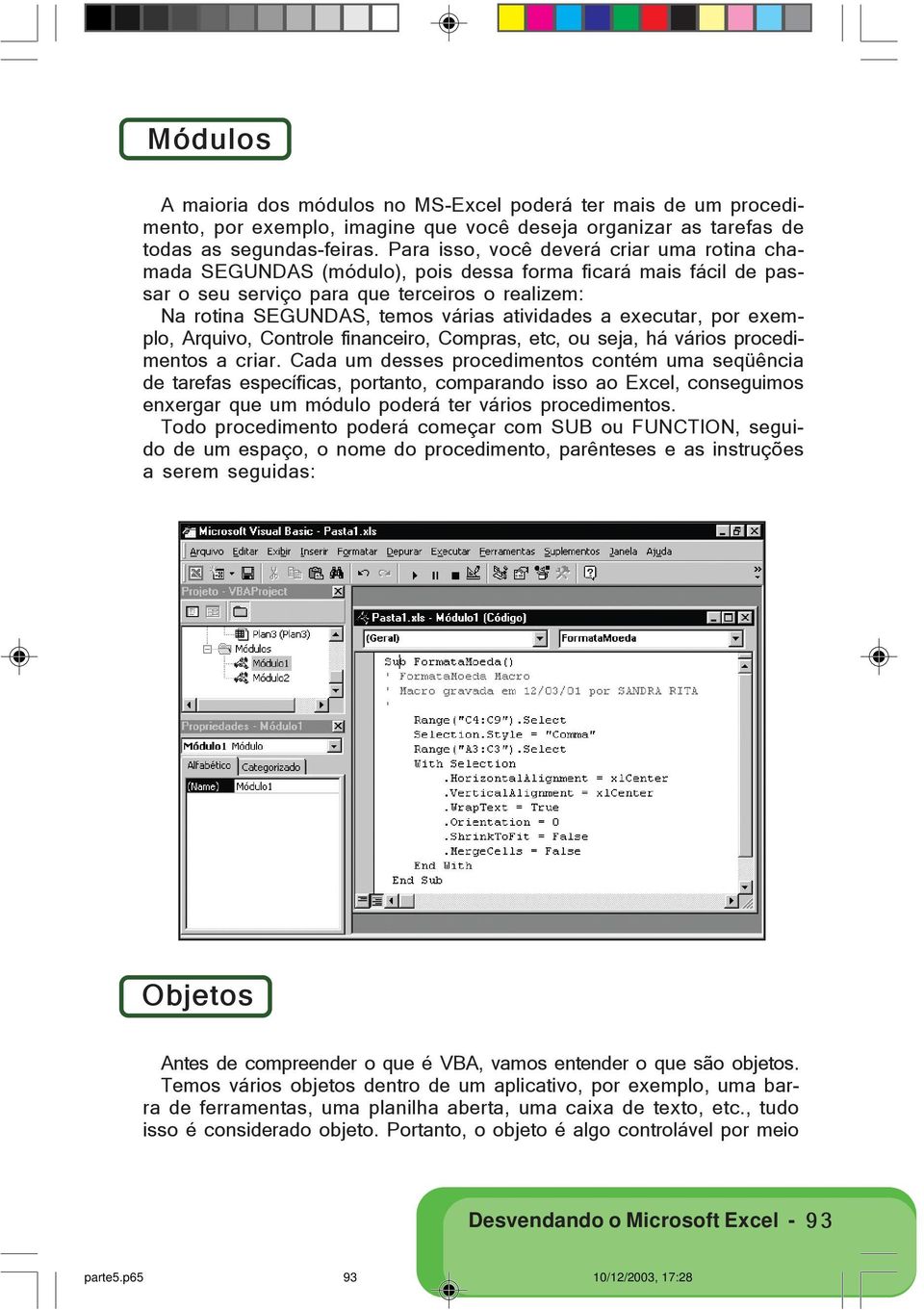 atividades a executar, por exemplo, Arquivo, Controle financeiro, Compras, etc, ou seja, há vários procedimentos a criar.