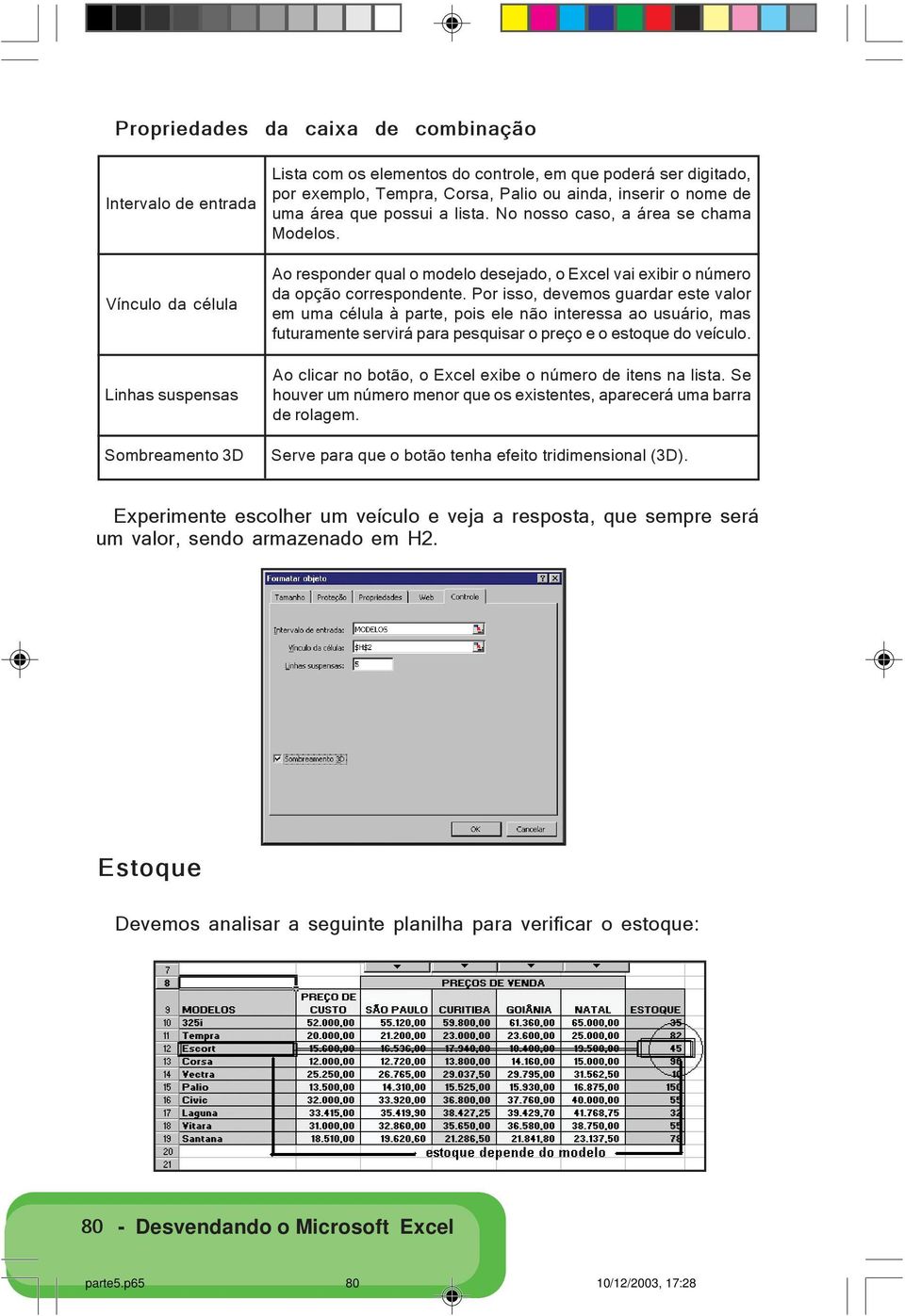 Por isso, devemos guardar este valor em uma célula à parte, pois ele não interessa ao usuário, mas futuramente servirá para pesquisar o preço e o estoque do veículo.