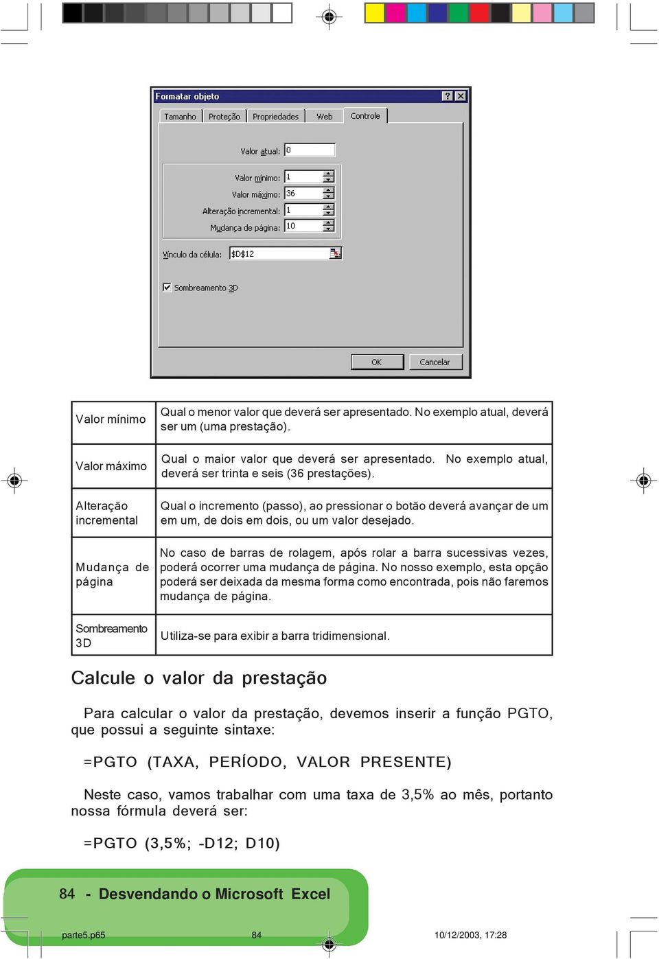 Qual o incremento (passo), ao pressionar o botão deverá avançar de um em um, de dois em dois, ou um valor desejado.